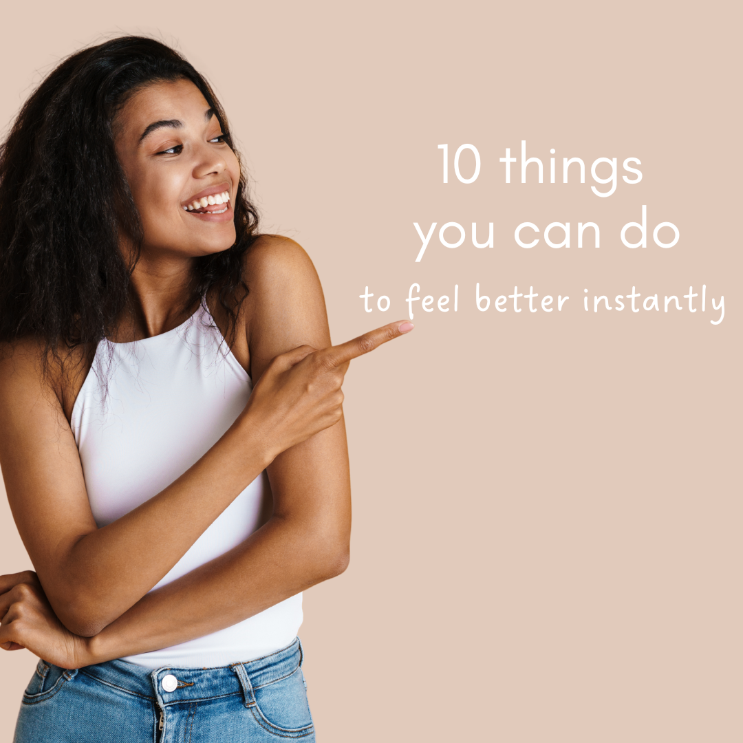 10 things you can do to feel better instantly