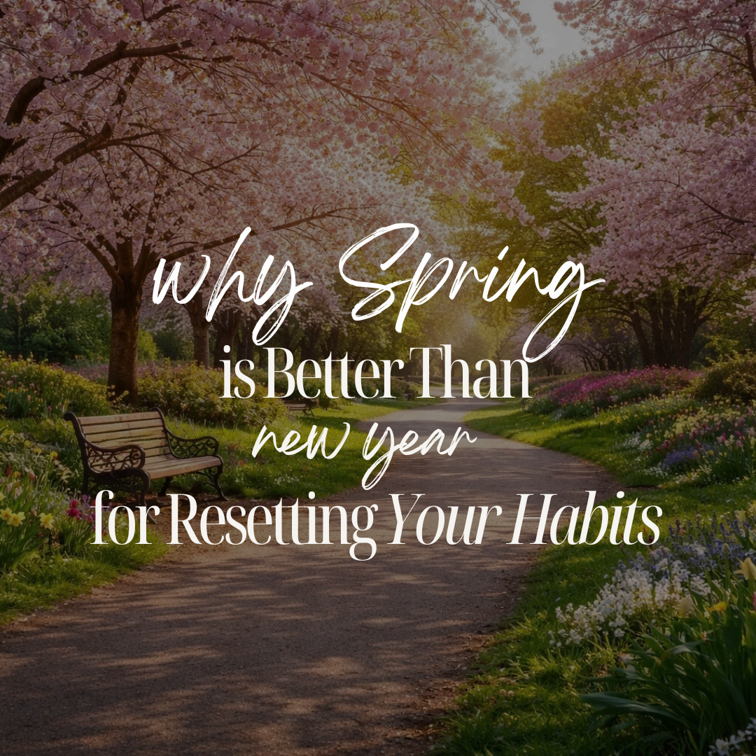 Why Spring Is Better Than New Year for Resetting Your Habits