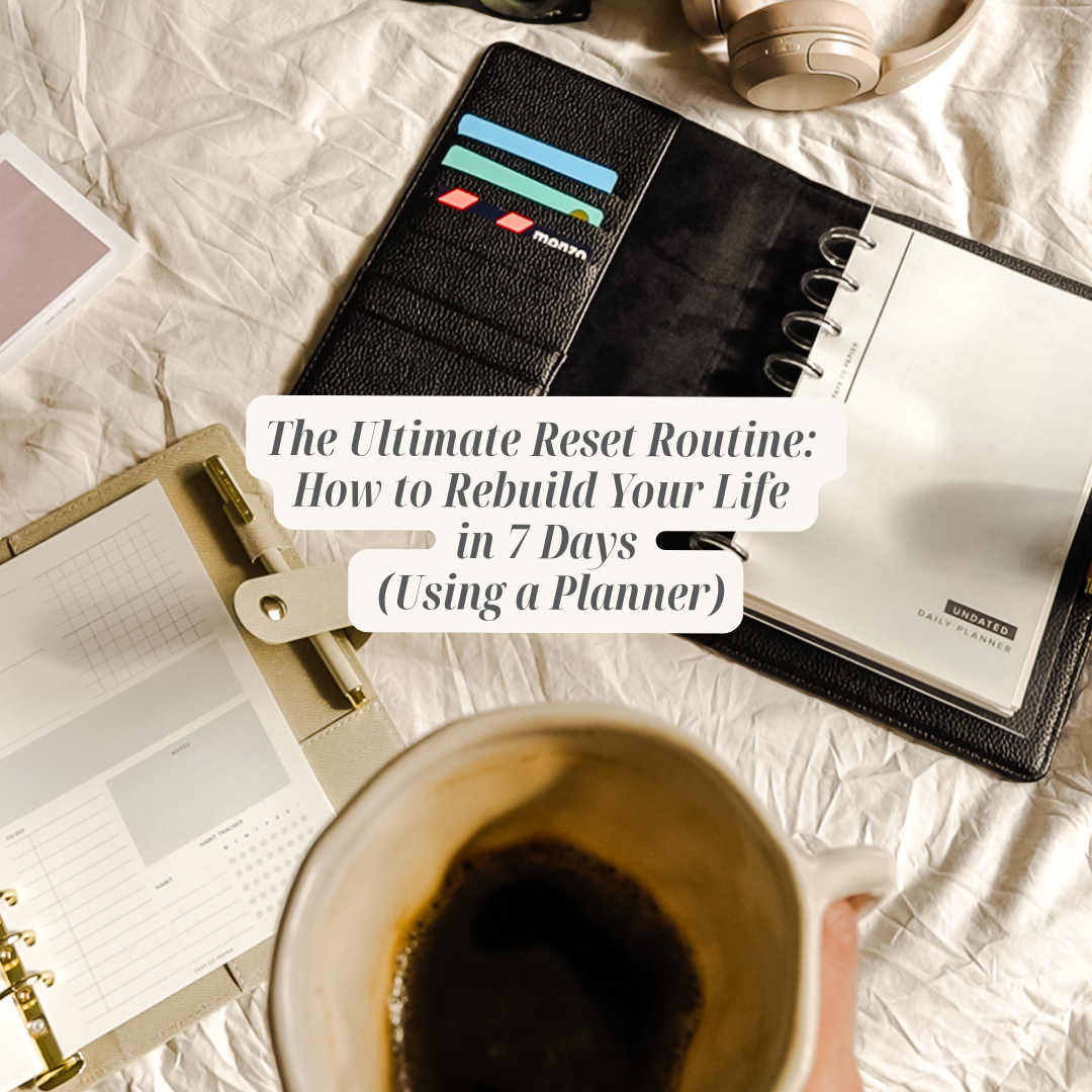 The Ultimate Reset Routine: How to Rebuild Your Life in 7 Days (Using a Planner)