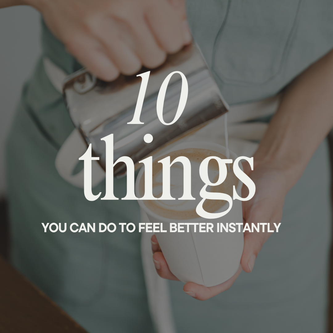 10 Things You Can Do to Feel Better Instantly