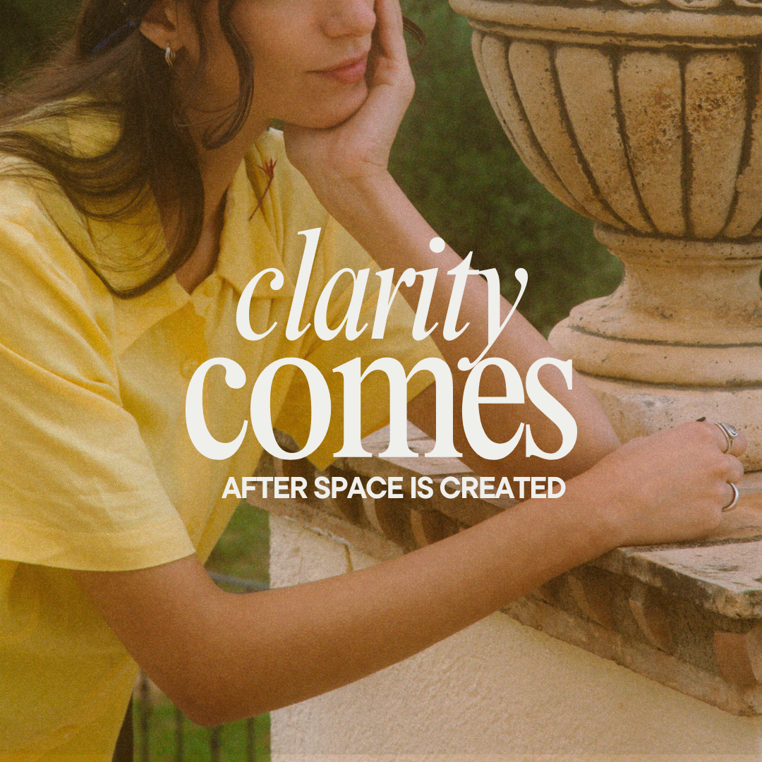Clarity Comes After Space Is Created