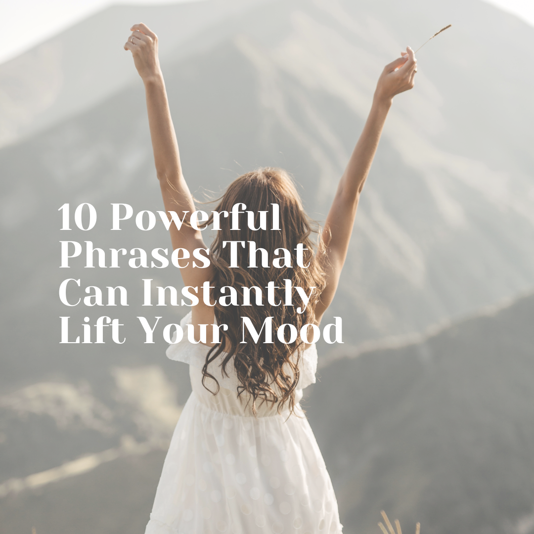 10 Powerful Phrases That Can Instantly Lift Your Mood